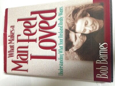 What Makes a Man Feel Loved: Understanding What Your Husband Really Wants...