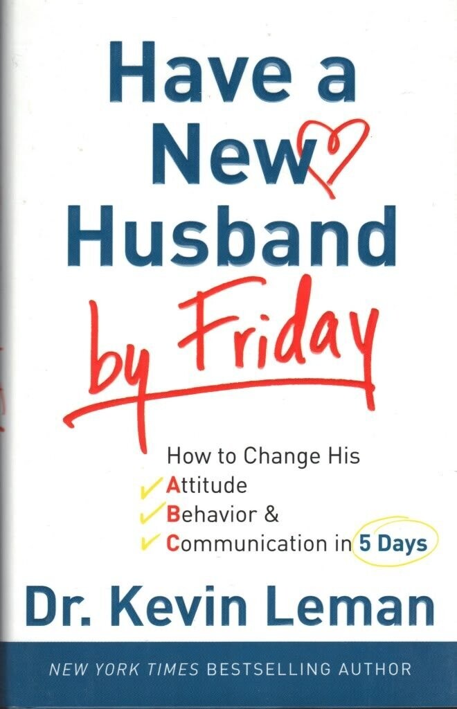 Have a New Husband by Friday: How to Change His Attitude, Behavior &amp; Communication in 5 Days...