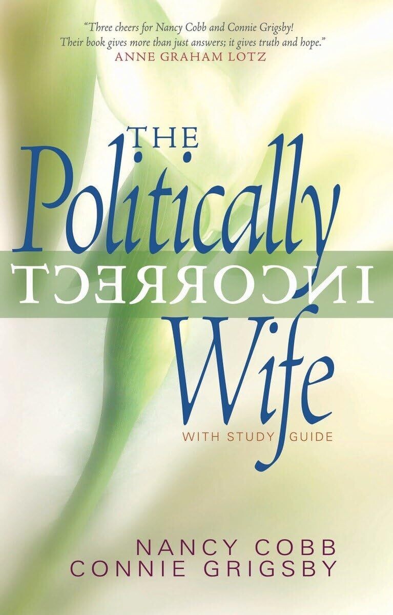 The Politically Incorrect Wife: God's Plan for Marriage Still Works Today...