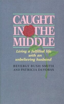 Caught in the Middle: Living a Fulfilled Life with an Unbelieving Husband...