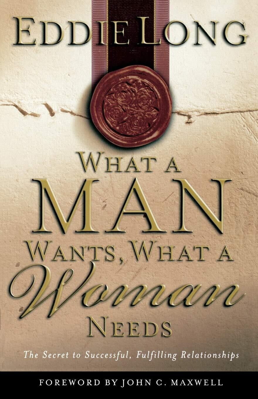 What A Man Wants, What A Woman Needs The Secret To Successful, Fulfilling Relationships...