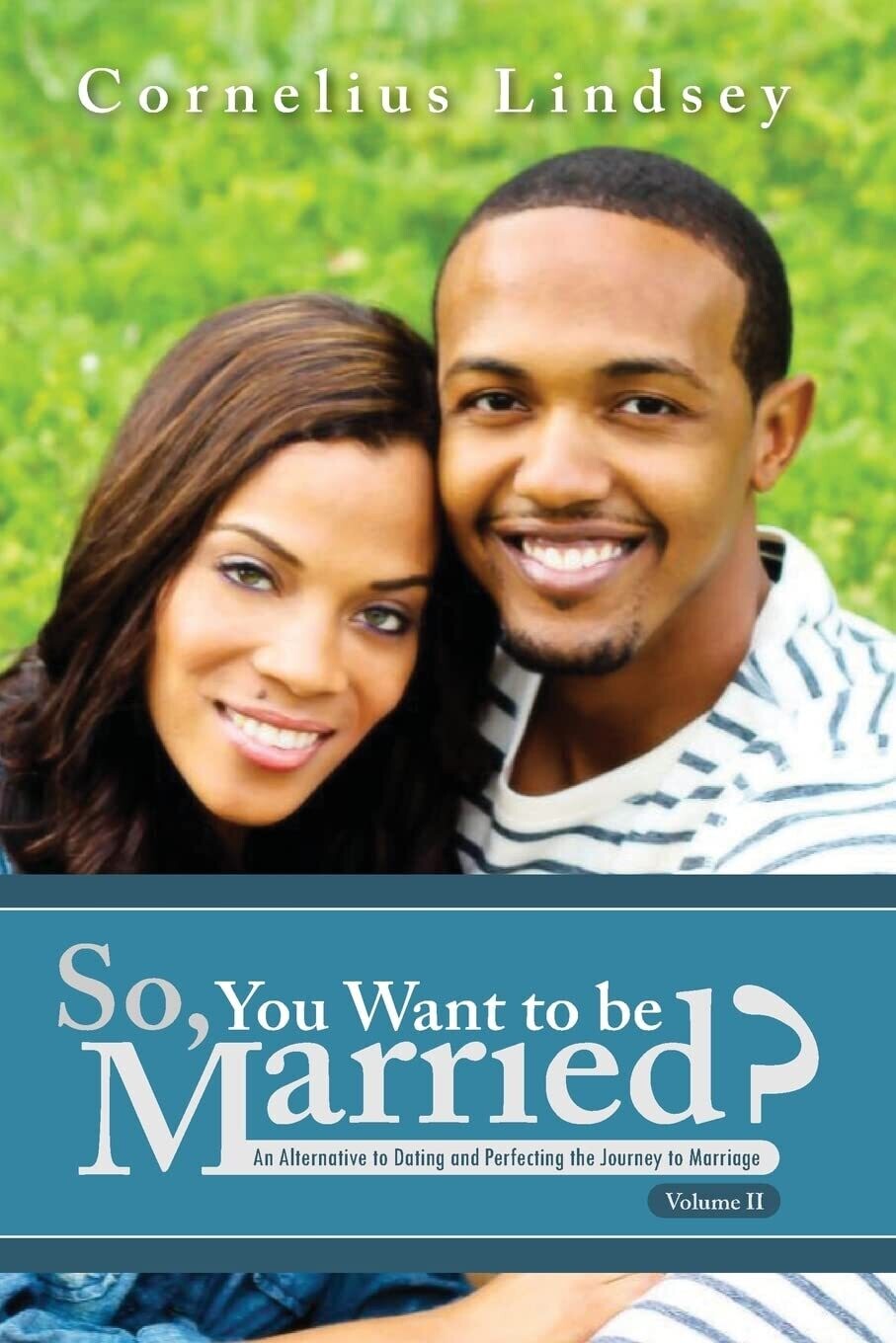 So, You Want To Be Married? Second Edition: An Alternative to Dating and Perfecting the Journey to Marriage...