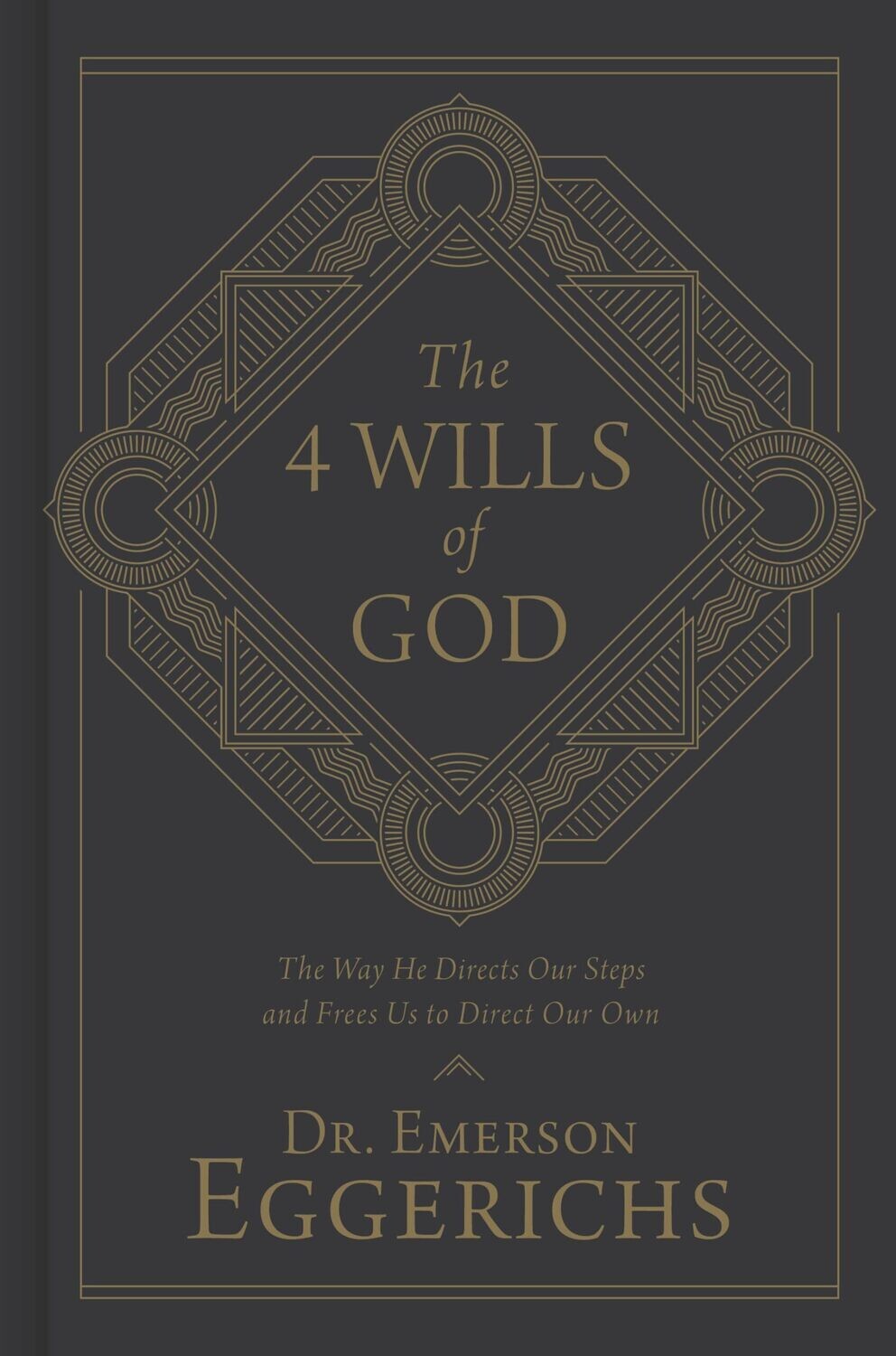 The 4 Wills of God: The Way He Directs Our Steps and Frees Us to Direct Our Own