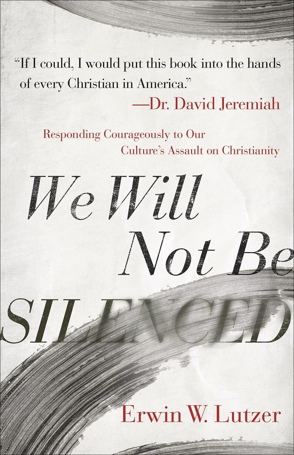 We Will Not Be Silenced: Responding Courageously to Our Culture&#39;s Assault on Christianity
