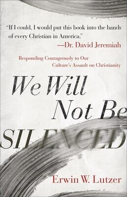 We Will Not Be Silenced: Responding Courageously to Our Culture&#39;s Assault on Christianity