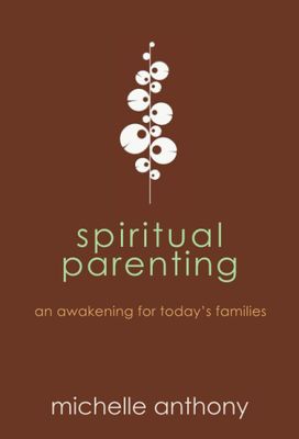 Spiritual Parenting: An Awakening for Today&#39;s Families
