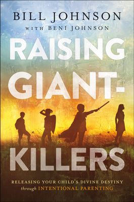 Raising Giant-Killers: Releasing Your Child&#39;s Divine Destiny through Intentional Parenting