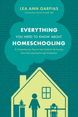 Everything You Need to Know about Homeschooling: A Comprehensive, Easy-to-Use Guide