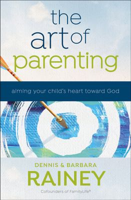 The Art of Parenting: Aiming Your Child&#39;s Heart toward God.