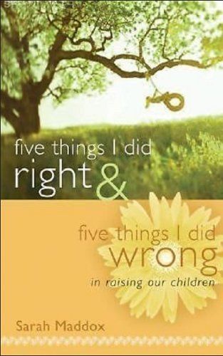 Five Things I Did Right and Five Things I Did Wrong in Raising Our Children: Lessons Learned Looking Back..