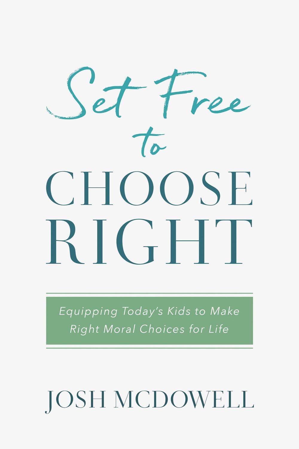 Set Free to Choose Right: Equipping Today's Kids to Make Right Moral Choices for Life...