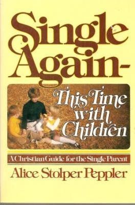 Single Again - This Time With Children: A Christian Guide for the Single Parent...