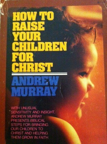 How to Raise Your Children for Christ...