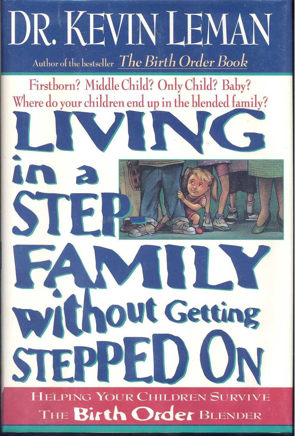 Living in a Step Family Without Getting Stepped on: Helping Your Children Survive the Birth Order Blender...