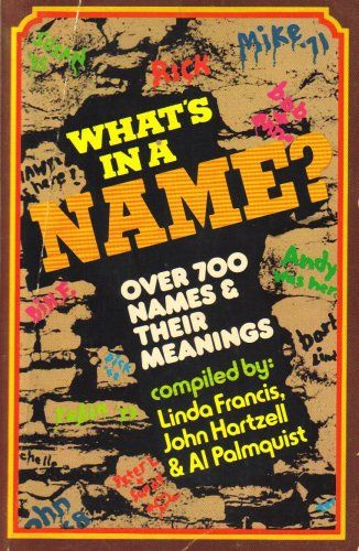 WHAT&#39;S IN A NAME OVER 700 NAMES AND THEIR MEANINGS [COMPILED BY LINDA FRANCIS, JOHN HARTZELL, AL PALMQUIST...