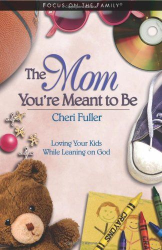 The Mom You&#39;re Meant to Be (Focus on the Family)..