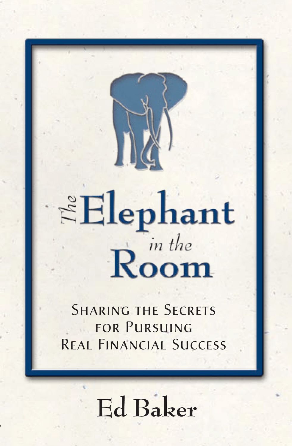 The Elephant in the Room: Sharing the Secrets for Pursuing Real Financial Succcess...