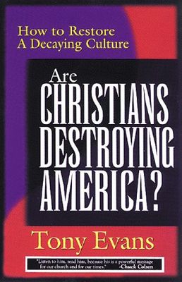 Are Christians Destroying America: How To Restore A Decaying Culture..