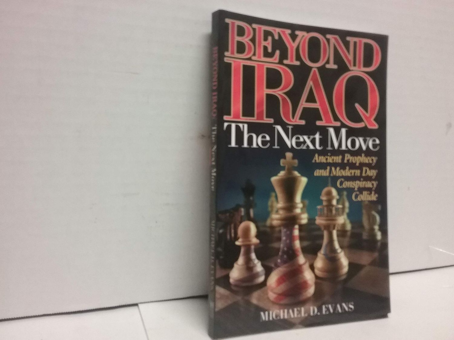 Beyond Iraq: The Next Move--Ancient Prophecy and Modern Day Conspiracy Collide..