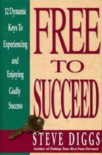 Free to Succeed: 12 Dynamic Keys to Experiencing and Enjoying Godly Success...