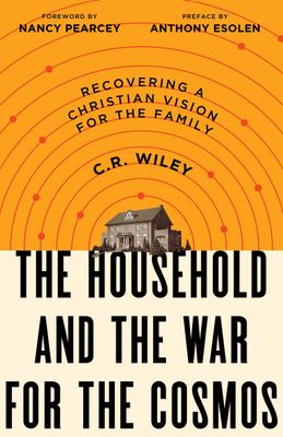 The Household and the War for the Cosmos: Recovering a Christian Vision for the Family