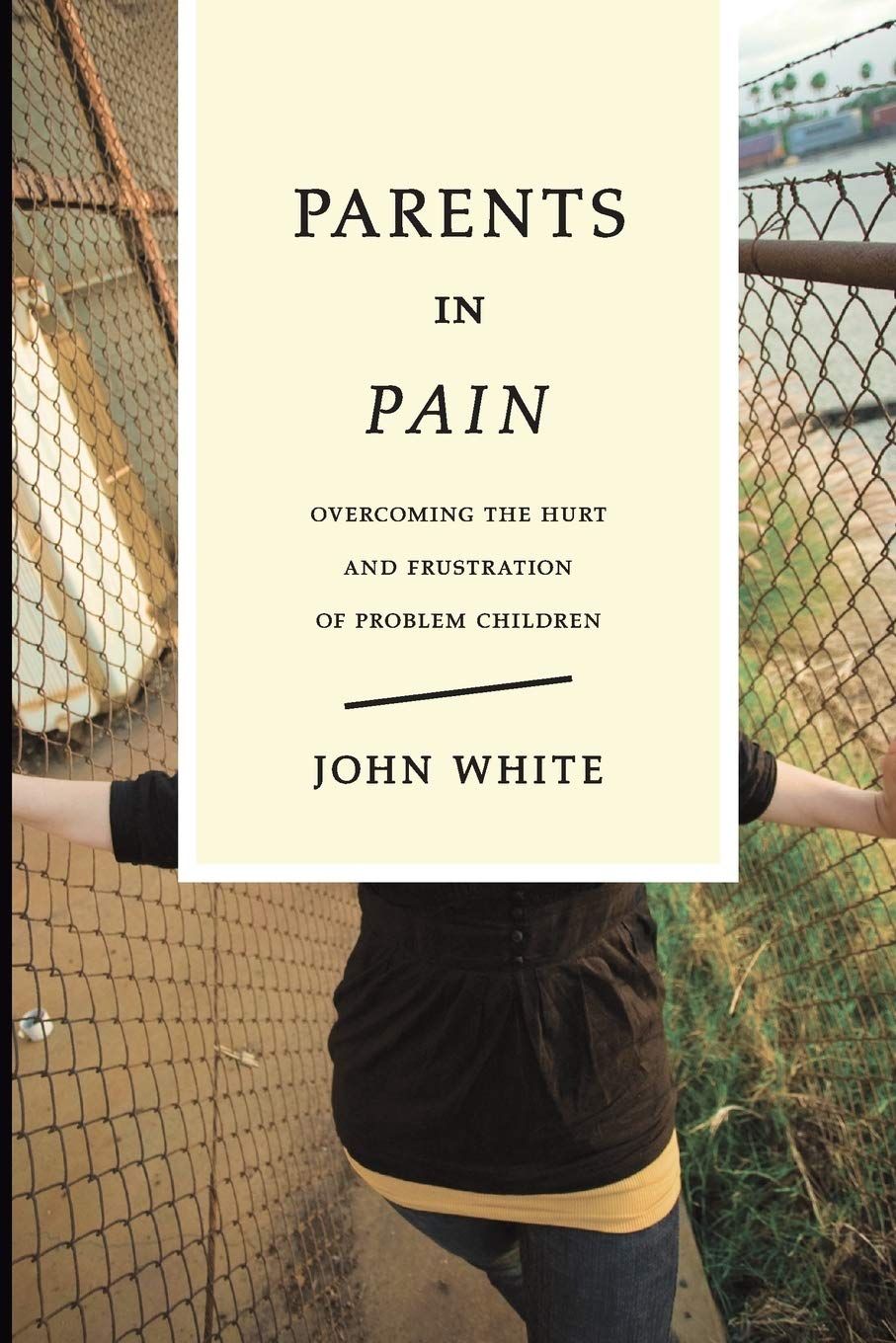 Parents in Pain: Overcoming the Hurt and Frustration of Problem Children...
