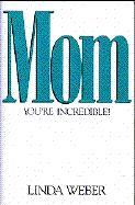 Mom, you&#39;re incredible!...