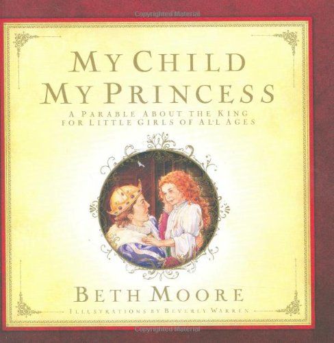 My Child, My Princess: A Parable About the King for Little Girls of All Ages...