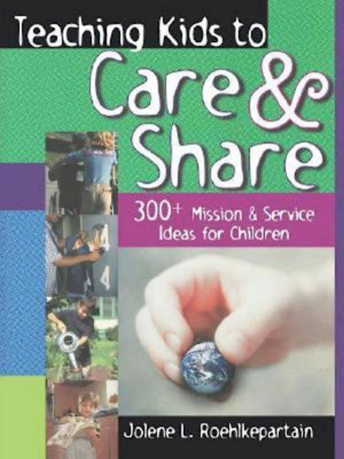 Teaching Kids to Care and Share: 300+ Mission &amp; Service Ideas for Children