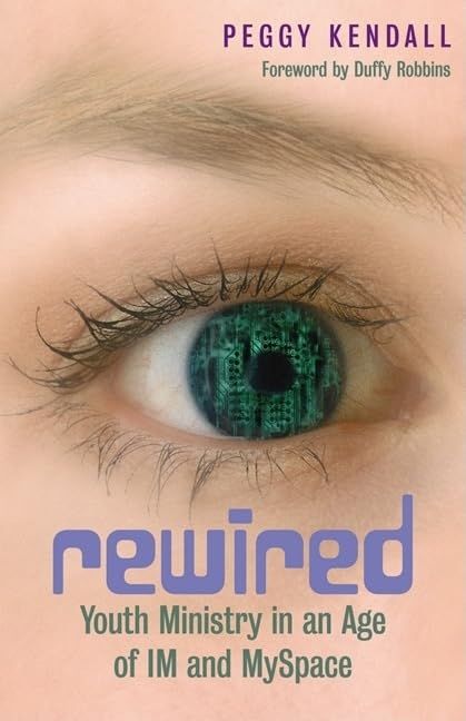 Rewired: Youth Ministry in an Age of Im and Myspace..