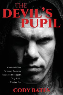 The Devil&#39;s Pupil: Convicted Killer, Notorious Gangster, Diagnosed Sociopath, Drug Addict - Prodigal Son