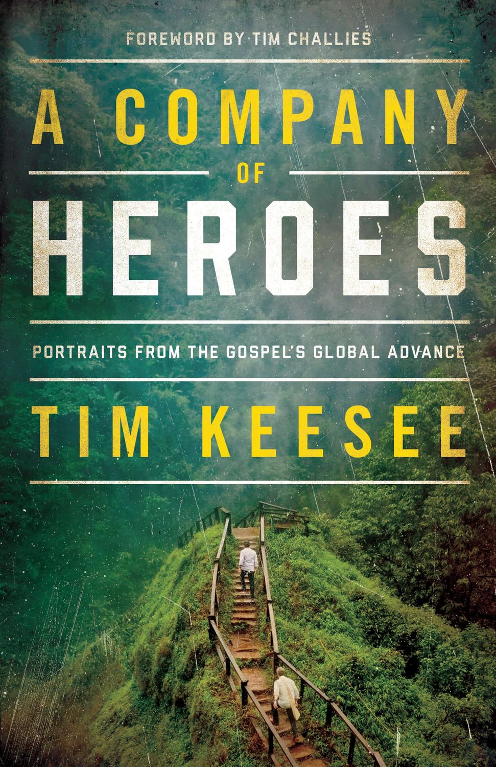 A Company of Heroes: Portraits from the Gospel&#39;s Global Advance (Foreword by Tim Challies)