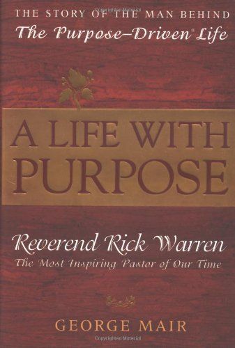 A Life With Purpose: The Story Of Bestselling Author And America's Most Inspiring Minister, Rick Warren..