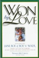 Won by Love: Norma McCorvey, Jane Roe of Roe V. Wade, Speaks Out for the Unborn...