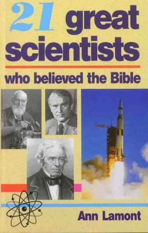 21 great scientists who believed the Bible..
