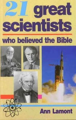 21 great scientists who believed the Bible..