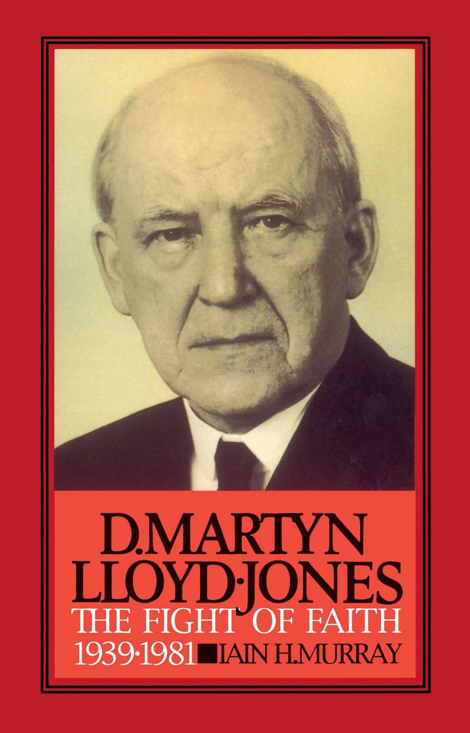 David Martyn Lloyd-Jones: The Fight Of Faith 1939-1981..