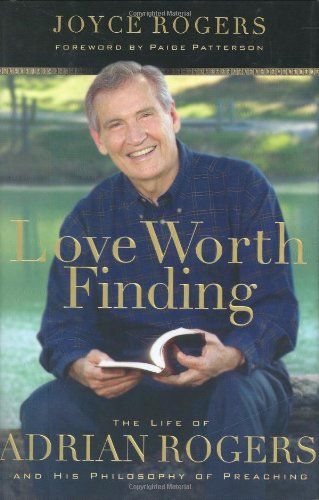 Love Worth Finding: The Life Of Adrian Rogers And His Philosophy Of Preaching..
