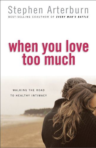 When You Love Too Much: Walking the Road to Healthy Intimacy...