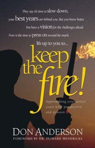 Keep the Fire: Catching A Vision for the Best Years of Your Life...