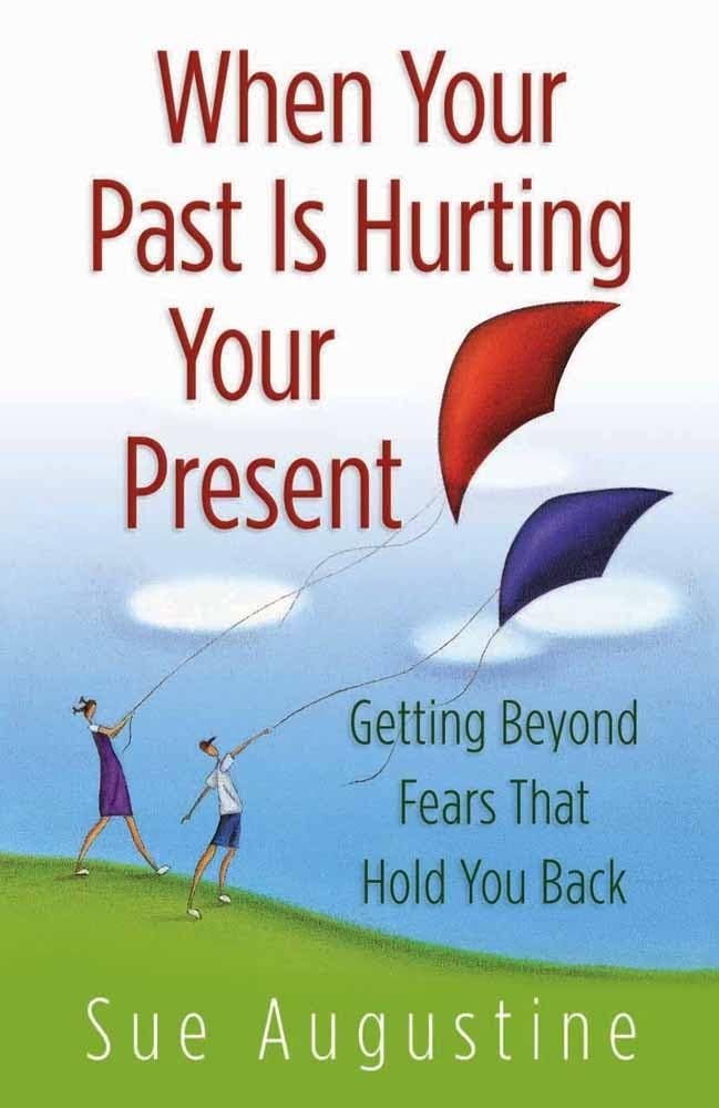 When Your Past Is Hurting Your Present: Getting Beyond Fears That Hold You Back..
