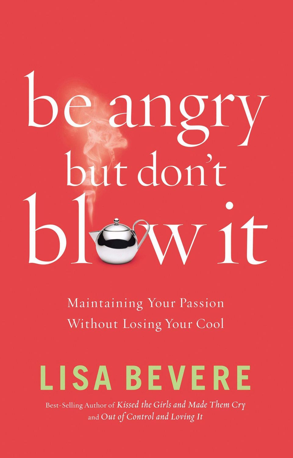 Be Angry, But Don&#39;t Blow It!: Maintaining Your Passion Without Losing Your Cool...