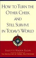 How to Turn the Other Cheek and Still Survive in Today's World,..