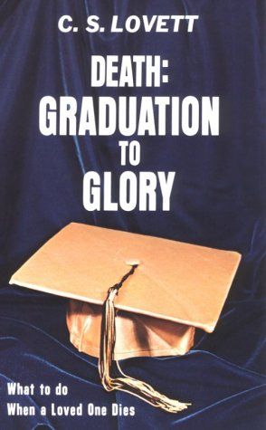 Death: Graduation to Glory (What to do When a Loved One Dies)...