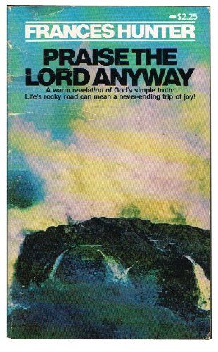 Praise the Lord Anyway:....
