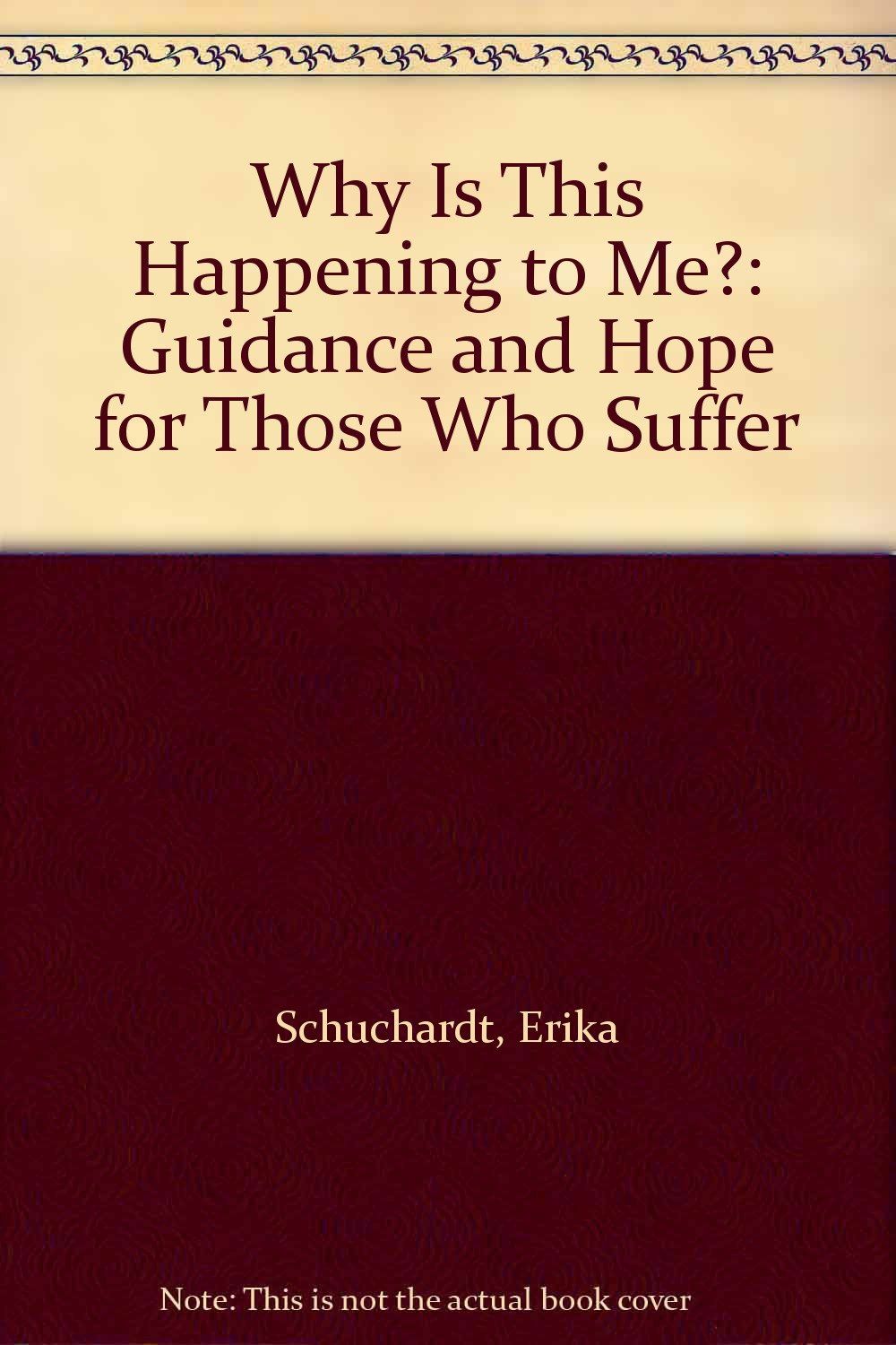 Why Is This Happening to Me?: Guidance and Hope for Those Who Suffer...