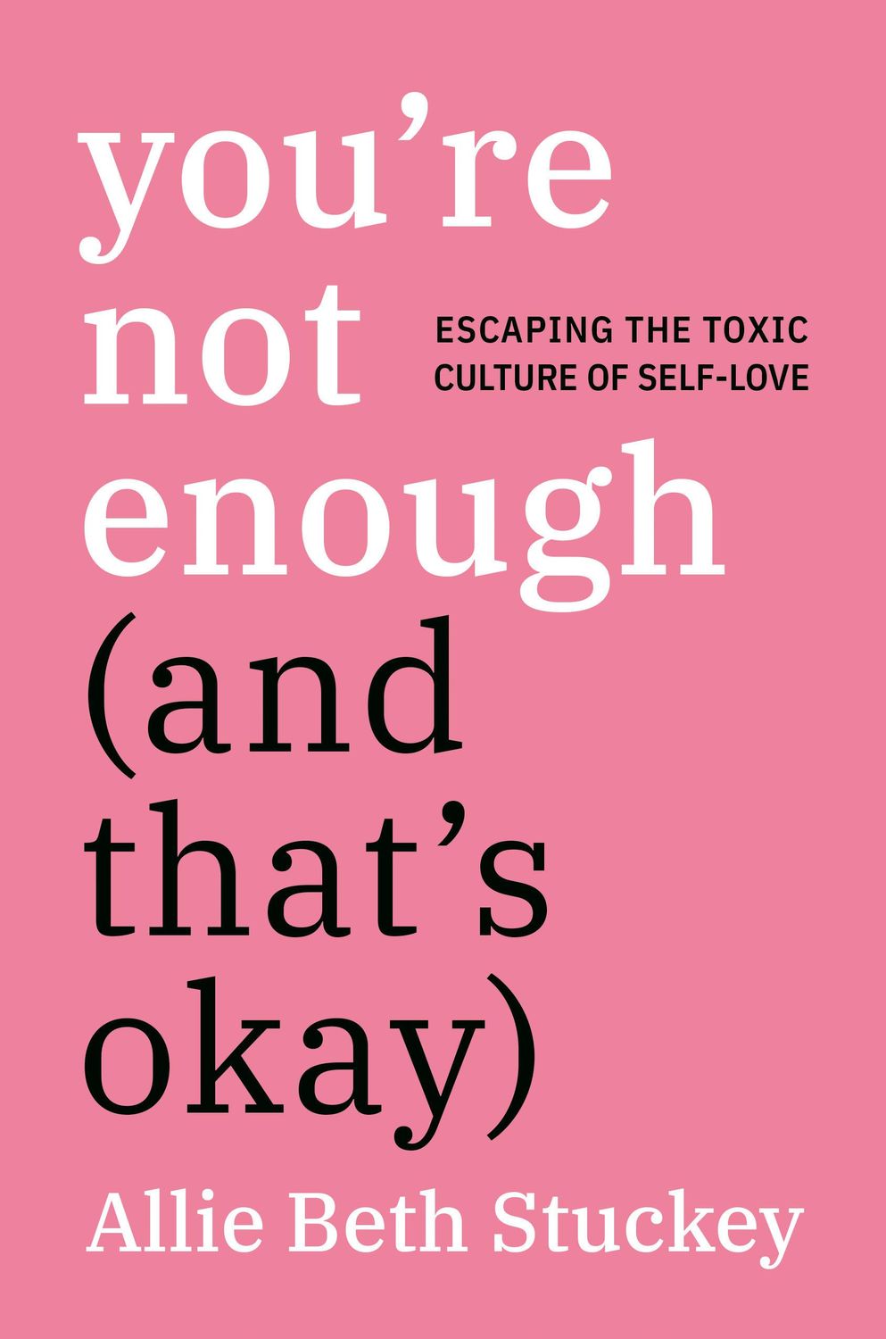 You&#39;re Not Enough (And That&#39;s Okay): Escaping the Toxic Culture of Self-Love