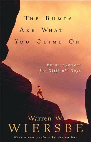 The Bumps Are What You Climb On: Encouragement for Difficult Days