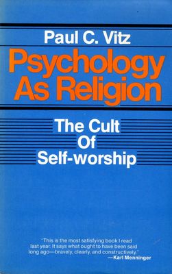 Psychology As Religion: The Cult of Self-Worship...