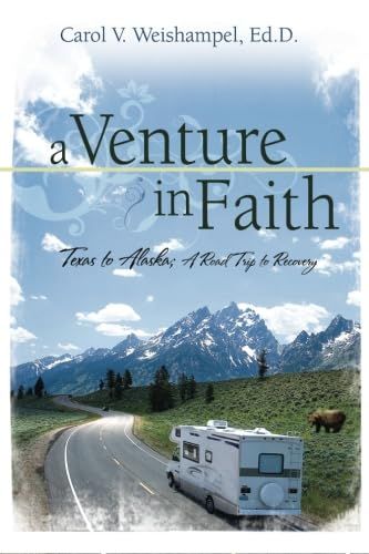 A Venture in Faith: Texas to Alaska, a Road Trip to Recovery...